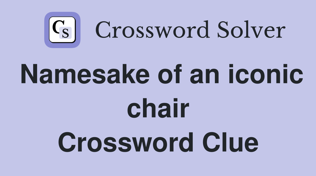 Namesake of an iconic chair Crossword Clue Answers Crossword Solver